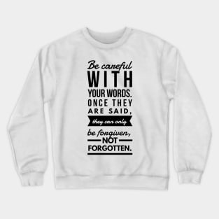 Be careful with your words. Once they are said, they can only be forgiven not forgotten Crewneck Sweatshirt